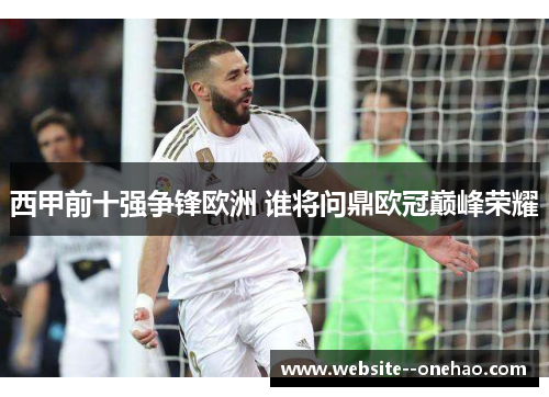 西甲前十强争锋欧洲 谁将问鼎欧冠巅峰荣耀