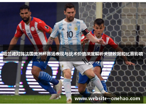 哈兰德对阵法国美洲杯赛场表现与战术价值深度解析关键数据和比赛影响