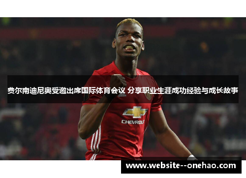 费尔南迪尼奥受邀出席国际体育会议 分享职业生涯成功经验与成长故事