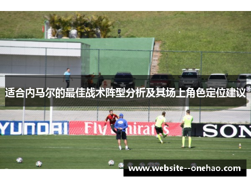 适合内马尔的最佳战术阵型分析及其场上角色定位建议