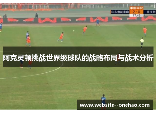 阿克灵顿挑战世界级球队的战略布局与战术分析