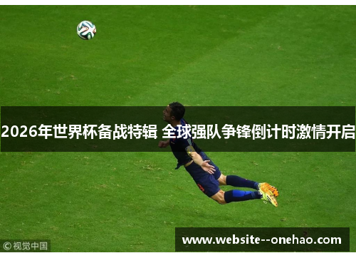 2026年世界杯备战特辑 全球强队争锋倒计时激情开启